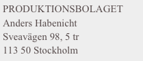 PRODUKTIONSBOLAGET
Anders Habenicht
Sveavägen 98, 5 tr
113 50 Stockholm
                ￼
