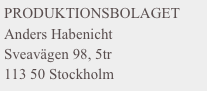 PRODUKTIONSBOLAGET
Anders Habenicht
Sveavägen 98, 5tr
113 50 Stockholm
￼
